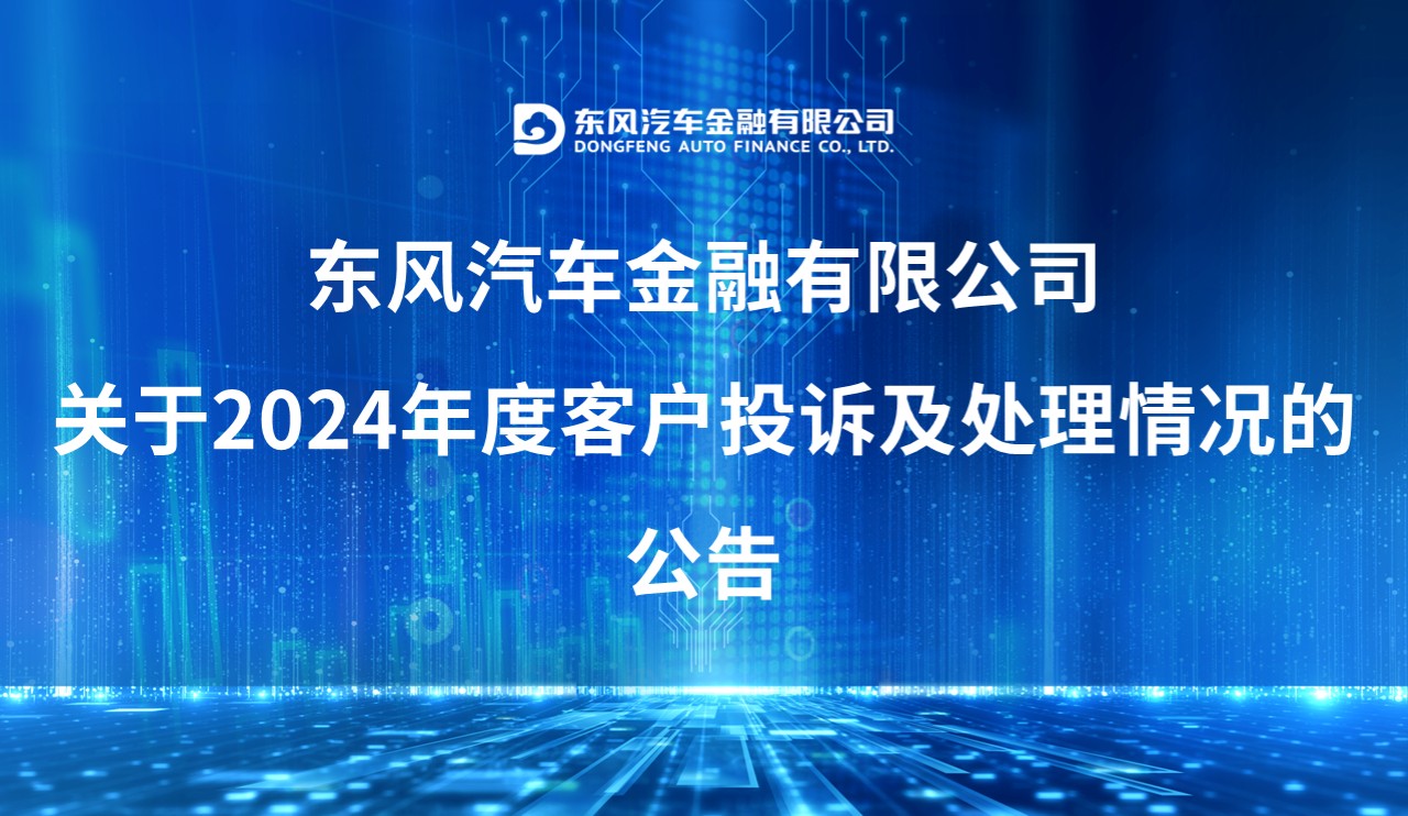 东风汽车金融有限公司关于2024年度客户投诉及处理情况的公告